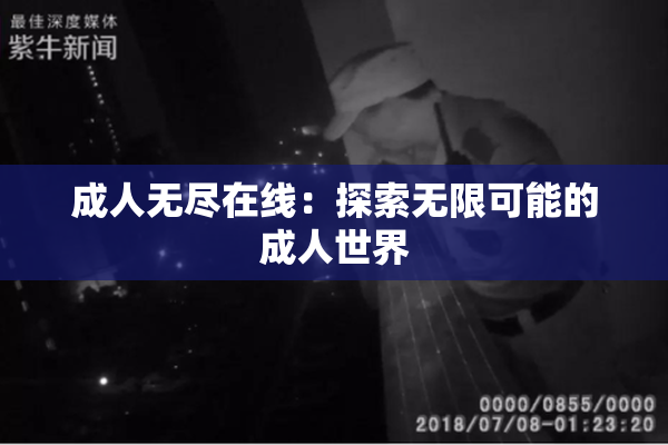 成人无尽在线：探索无限可能的成人世界