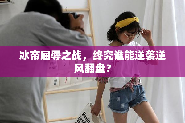 冰帝屈辱之战，终究谁能逆袭逆风翻盘？