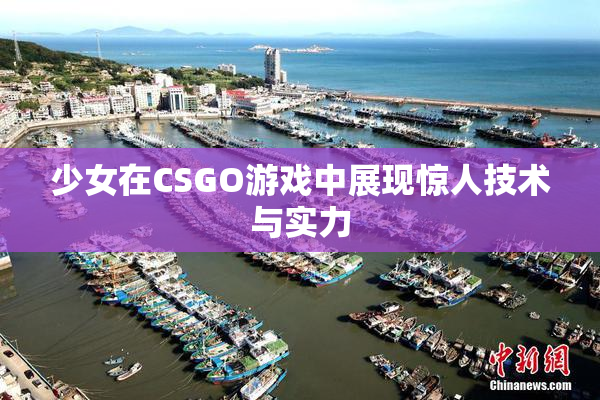 少女在CSGO游戏中展现惊人技术与实力