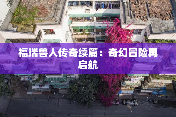 福瑞兽人传奇续篇：奇幻冒险再启航