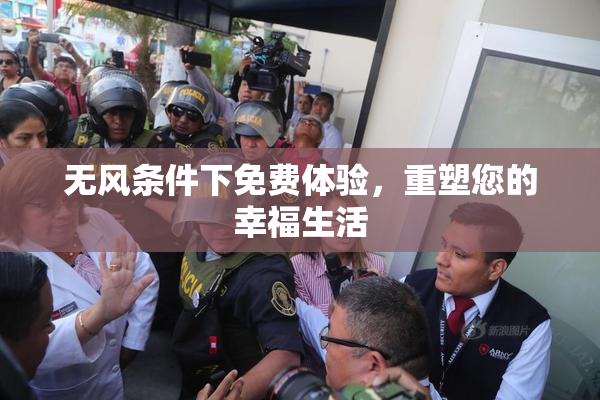 无风条件下免费体验，重塑您的幸福生活