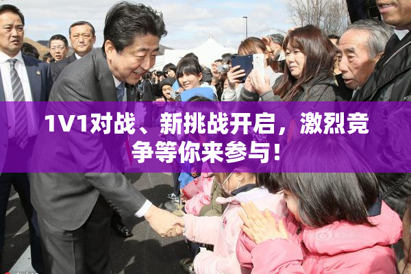 1V1对战、新挑战开启，激烈竞争等你来参与！