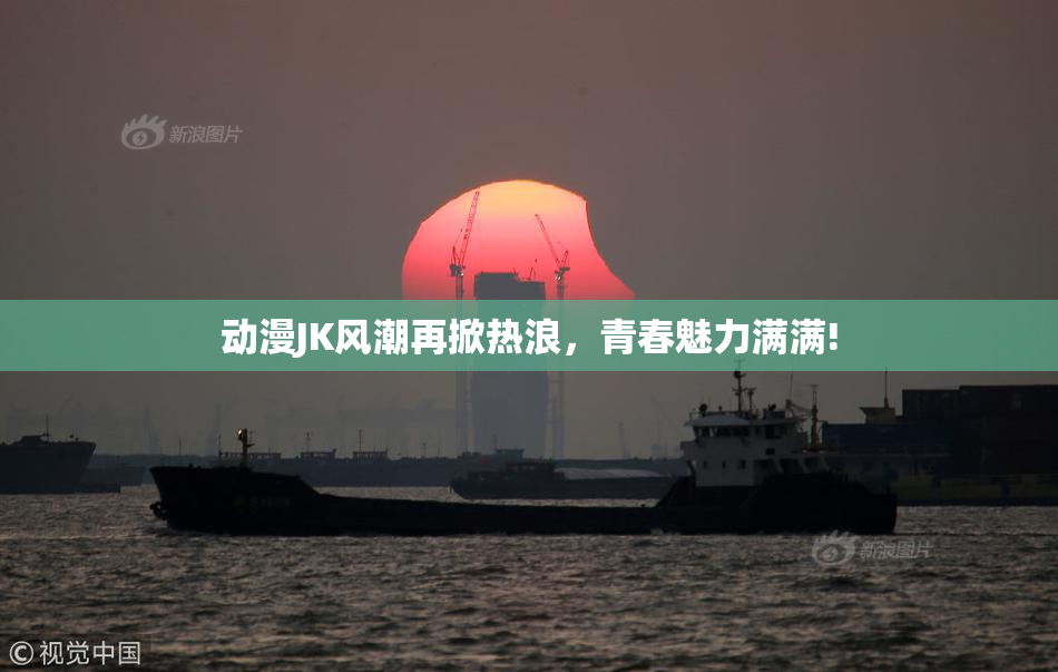 动漫JK风潮再掀热浪，青春魅力满满!