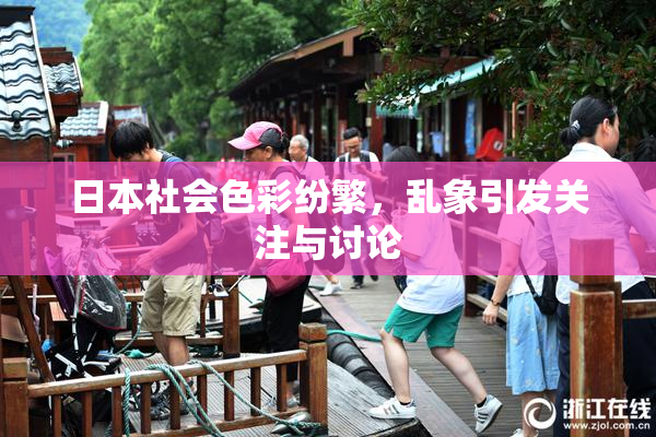 日本社会色彩纷繁，乱象引发关注与讨论