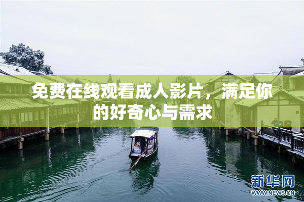 免费在线观看成人影片，满足你的好奇心与需求
