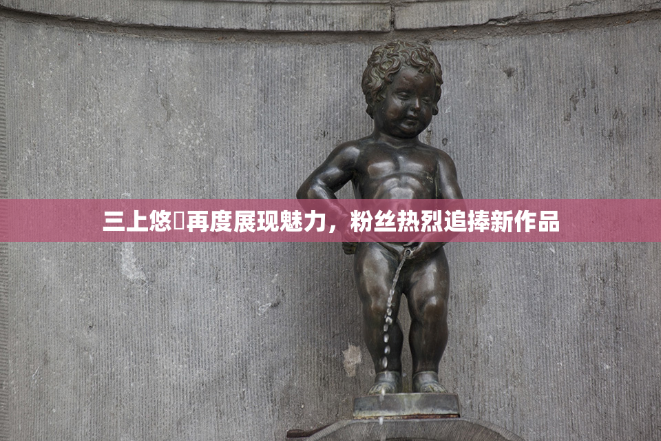 三上悠亜再度展现魅力，粉丝热烈追捧新作品