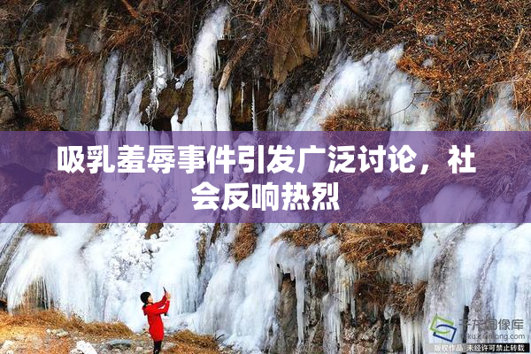 吸乳羞辱事件引发广泛讨论，社会反响热烈