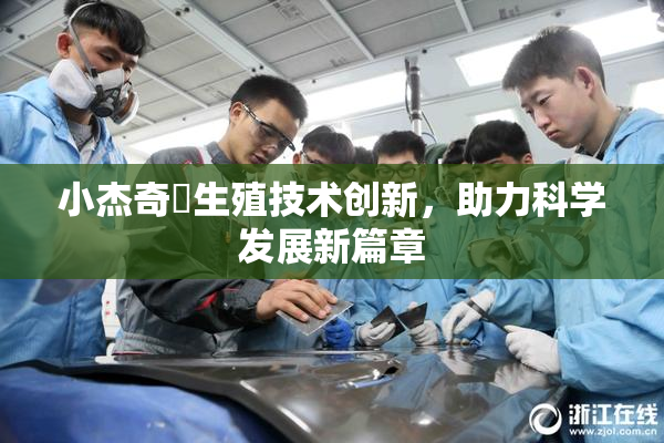 小杰奇犽生殖技术创新，助力科学发展新篇章