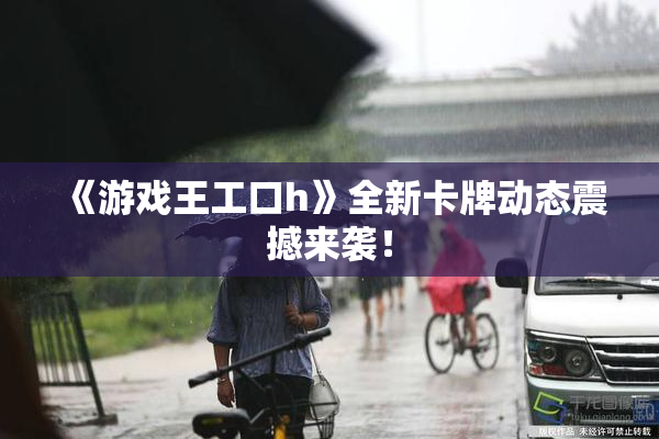 《游戏王工口h》全新卡牌动态震撼来袭！