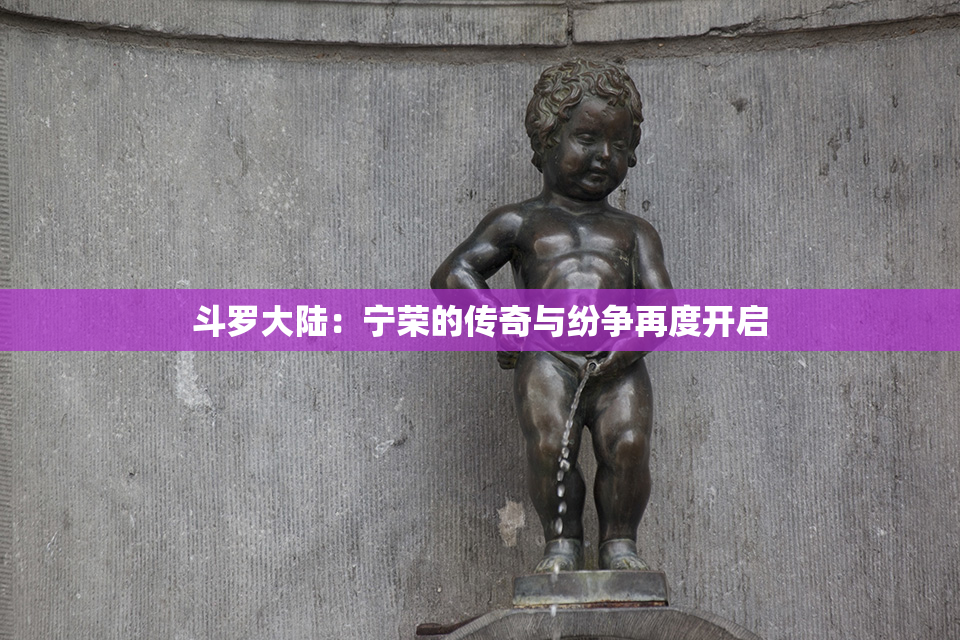 斗罗大陆：宁荣的传奇与纷争再度开启