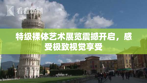 特级裸体艺术展览震撼开启，感受极致视觉享受