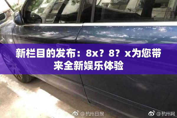 新栏目的发布：8x？8？x为您带来全新娱乐体验