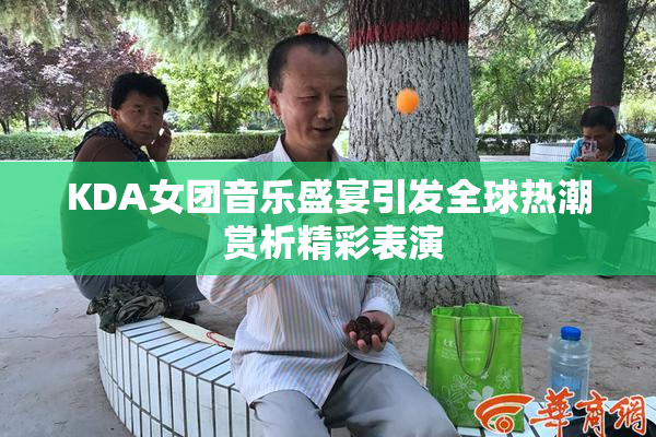 KDA女团音乐盛宴引发全球热潮 赏析精彩表演