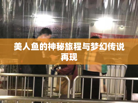 美人鱼的神秘旅程与梦幻传说再现