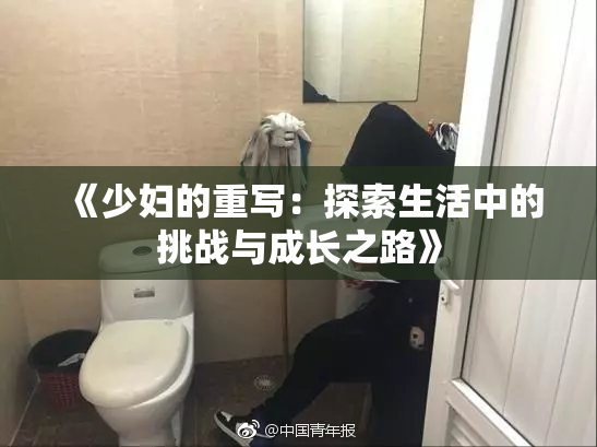 《少妇的重写：探索生活中的挑战与成长之路》