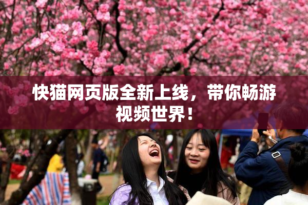 快猫网页版全新上线，带你畅游视频世界！