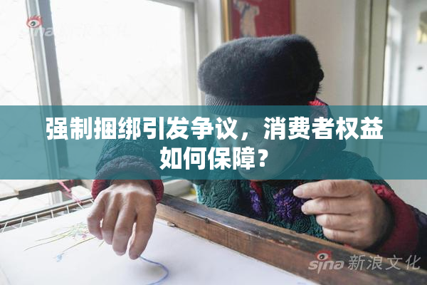强制捆绑引发争议，消费者权益如何保障？