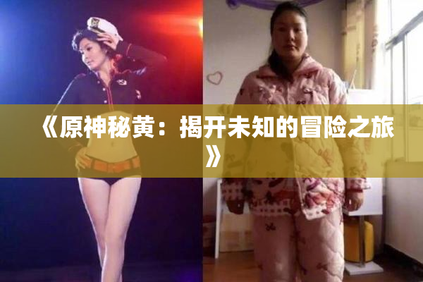 《原神秘黄：揭开未知的冒险之旅》