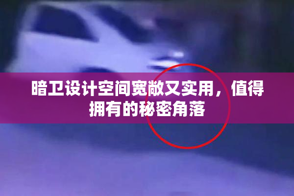 暗卫设计空间宽敞又实用，值得拥有的秘密角落