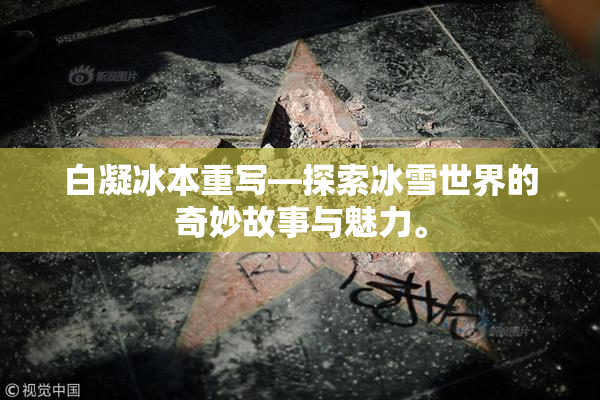 白凝冰本重写—探索冰雪世界的奇妙故事与魅力。