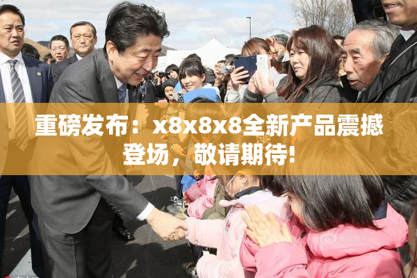 重磅发布：x8x8x8全新产品震撼登场，敬请期待!