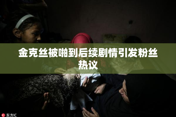 金克丝被啪到后续剧情引发粉丝热议