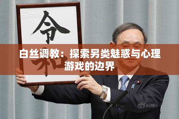 白丝调教：探索另类魅惑与心理游戏的边界