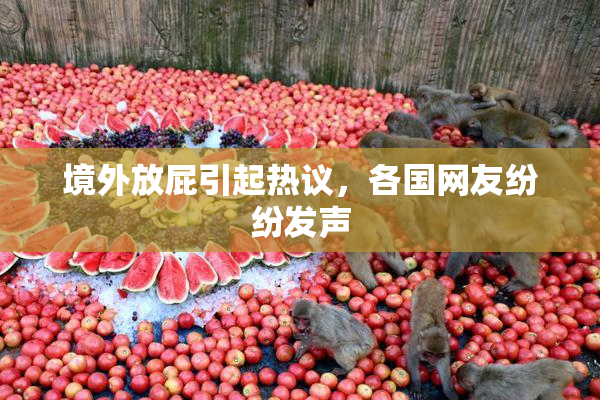 境外放屁引起热议，各国网友纷纷发声