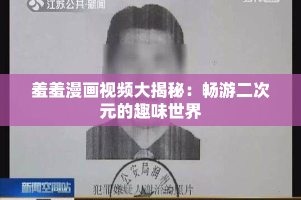 羞羞漫画视频大揭秘：畅游二次元的趣味世界