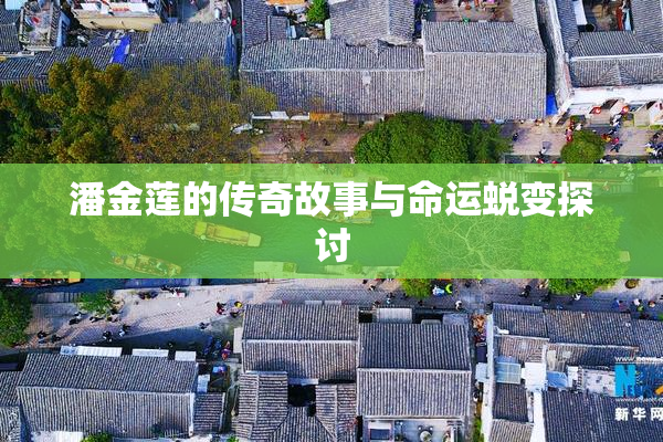 潘金莲的传奇故事与命运蜕变探讨