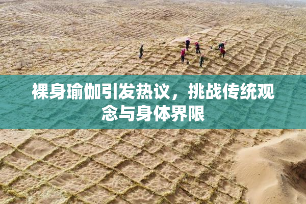 裸身瑜伽引发热议，挑战传统观念与身体界限