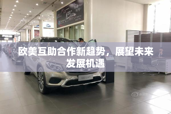 欧美互助合作新趋势，展望未来发展机遇