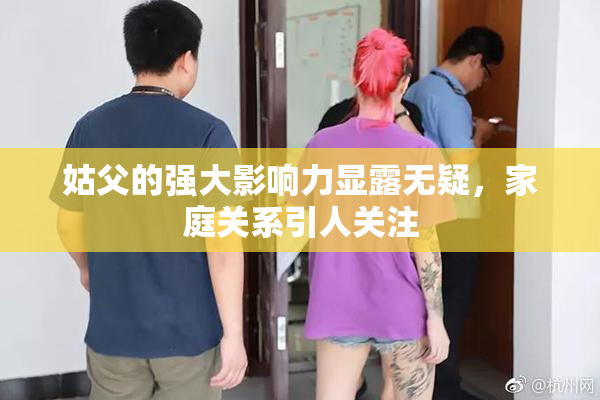 姑父的强大影响力显露无疑，家庭关系引人关注