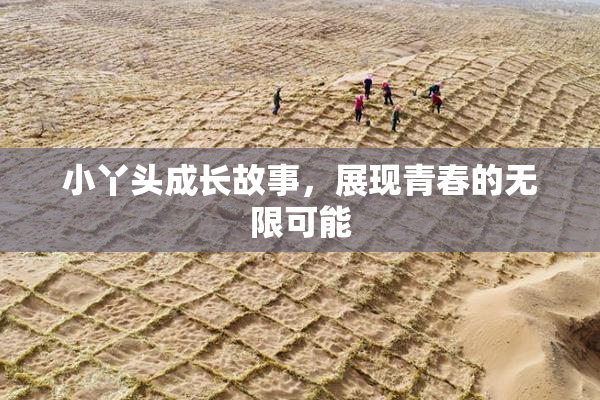 小丫头成长故事，展现青春的无限可能
