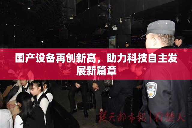 国产设备再创新高，助力科技自主发展新篇章