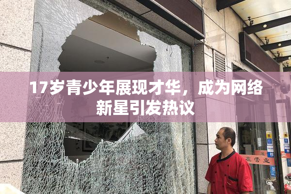 17岁青少年展现才华，成为网络新星引发热议
