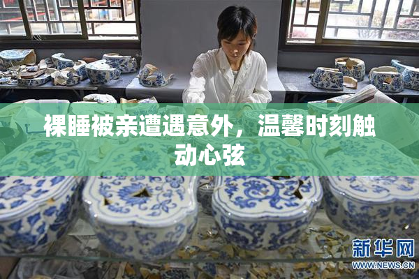 裸睡被亲遭遇意外，温馨时刻触动心弦