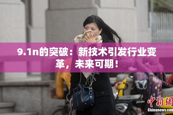 9.1n的突破：新技术引发行业变革，未来可期！