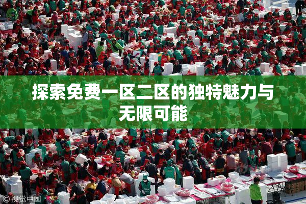 探索免费一区二区的独特魅力与无限可能