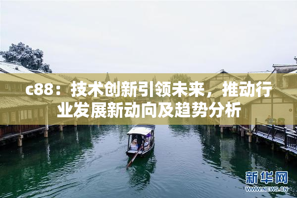c88：技术创新引领未来，推动行业发展新动向及趋势分析