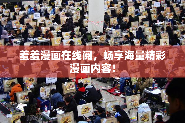 羞羞漫画在线阅，畅享海量精彩漫画内容！