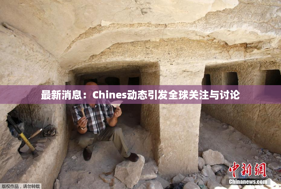 最新消息：Chines动态引发全球关注与讨论