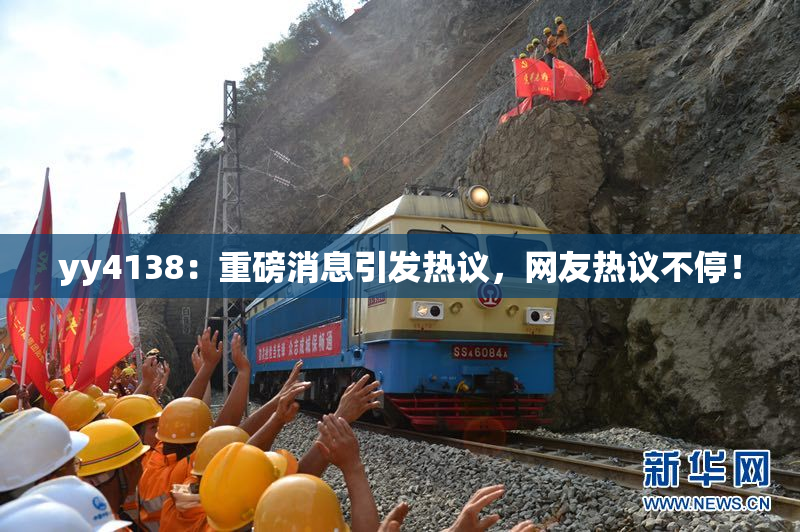 yy4138：重磅消息引发热议，网友热议不停！