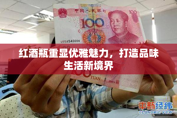 红酒瓶重显优雅魅力，打造品味生活新境界