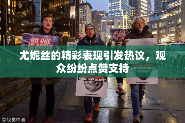 尤妮丝的精彩表现引发热议，观众纷纷点赞支持
