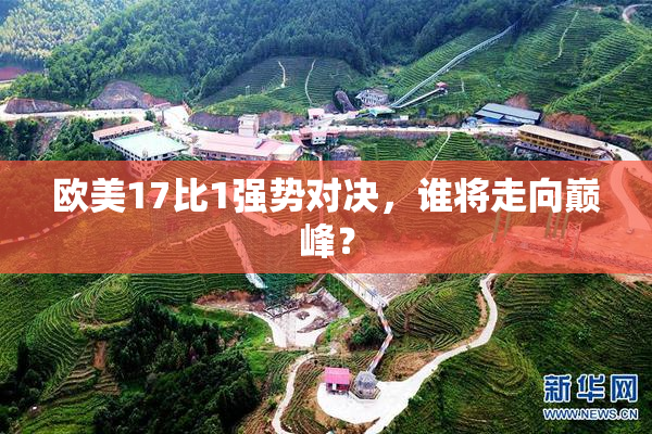 欧美17比1强势对决，谁将走向巅峰？