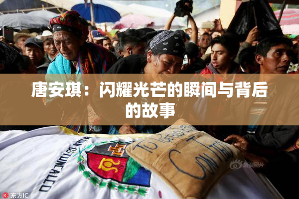 唐安琪：闪耀光芒的瞬间与背后的故事