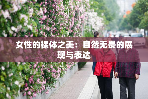 女性的裸体之美：自然无畏的展现与表达