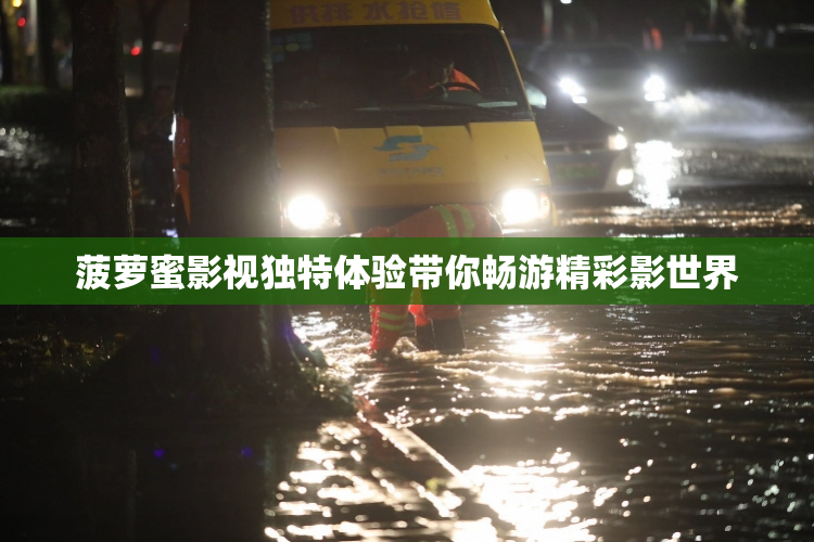 菠萝蜜影视独特体验带你畅游精彩影世界