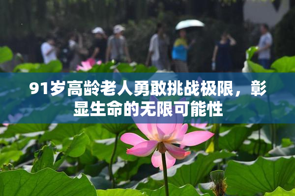 91岁高龄老人勇敢挑战极限，彰显生命的无限可能性